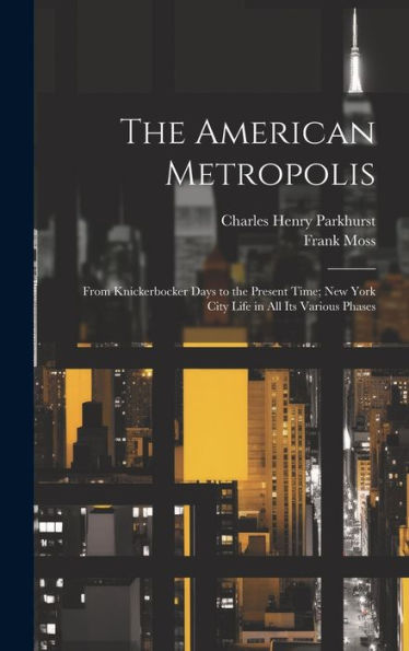 The American Metropolis: From Knickerbocker Days To The Present Time; New York City Life In All Its Various Phases - 9781020260445
