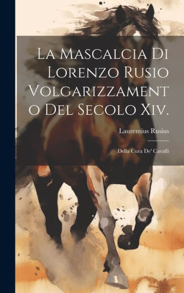 La Mascalcia Di Lorenzo Rusio Volgarizzamento Del Secolo Xiv.: Della Cura De' Cavalli (Italian Edition) - 9781020261138