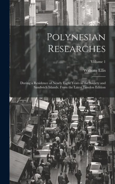 Polynesian Researches: During A Residence Of Nearly Eight Years In The Society And Sandwich Islands. From The Latest London Edition; Volume 1 - 9781020262227