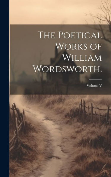 The Poetical Works Of William Wordsworth.; Volume V - 9781020262623