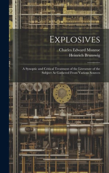 Explosives: A Synoptic And Critical Treatment Of The Literature Of The Subject As Gathered From Various Sources - 9781020263323