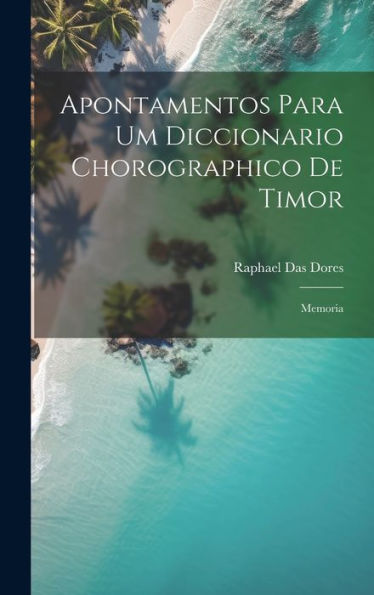 Apontamentos Para Um Diccionario Chorographico De Timor: Memoria (Portuguese Edition) - 9781020264351