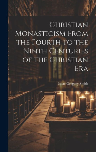 Christian Monasticism From The Fourth To The Ninth Centuries Of The Christian Era - 9781020264412