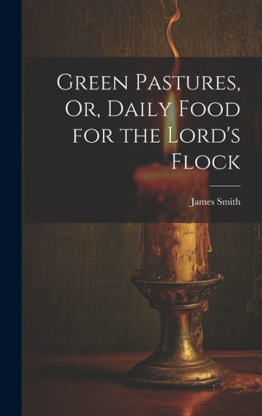 Green Pastures, Or, Daily Food For The Lord's Flock - 9781020264887