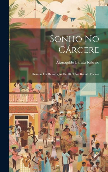 Sonho No Cárcere: Dramas Da Revolução De 1893 No Brazil: Poema (Portuguese Edition) - 9781020265501