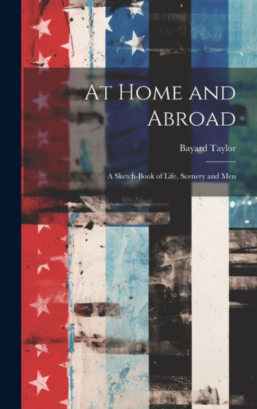 At Home And Abroad: A Sketch-Book Of Life, Scenery And Men - 9781020265860