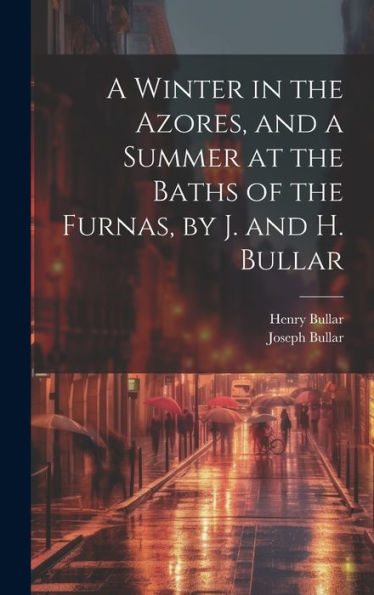 A Winter In The Azores, And A Summer At The Baths Of The Furnas, By J. And H. Bullar - 9781020266515