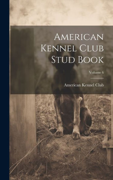 American Kennel Club Stud Book; Volume 6 - 9781020268113