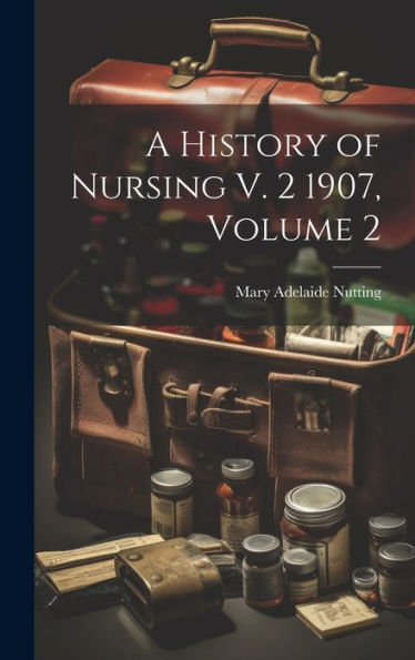 A History Of Nursing V. 2 1907, Volume 2 - 9781020268373