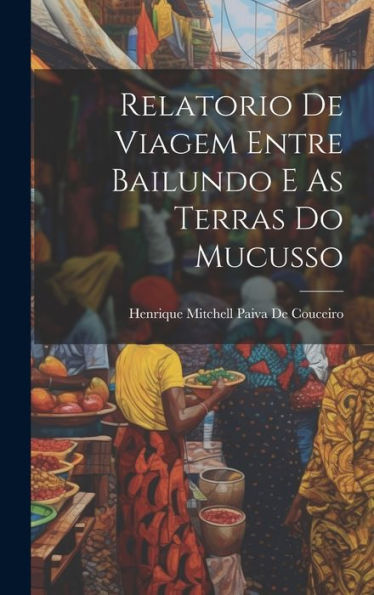 Relatorio De Viagem Entre Bailundo E As Terras Do Mucusso (Portuguese Edition) - 9781020269943