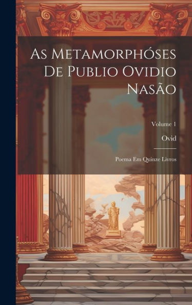 As Metamorphóses De Publio Ovidio Nasão: Poema Em Quinze Livros; Volume 1 (Portuguese Edition) - 9781020270567