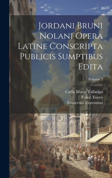 Jordani Bruni Nolani Opera Latine Conscripta Publicis Sumptibus Edita; Volume 3 (Latin Edition) - 9781020270727