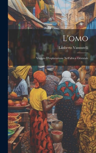 L'Omo: Viaggio D'Esplorazione Nell'Africa Orientale (Italian Edition) - 9781020271670