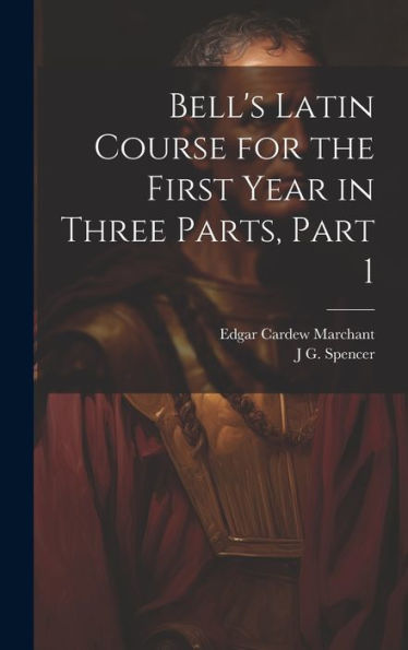 Bell's Latin Course For The First Year In Three Parts, Part 1 - 9781020272578