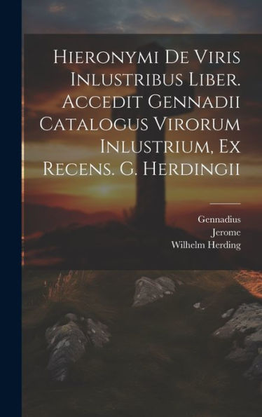 Hieronymi De Viris Inlustribus Liber. Accedit Gennadii Catalogus Virorum Inlustrium, Ex Recens. G. Herdingii (Romanian Edition) - 9781020273124