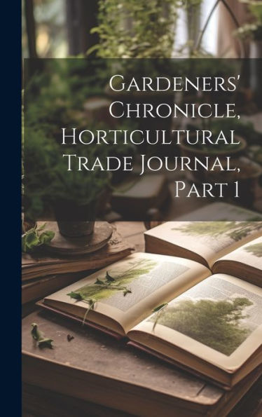 Gardeners' Chronicle, Horticultural Trade Journal, Part 1 - 9781020273582