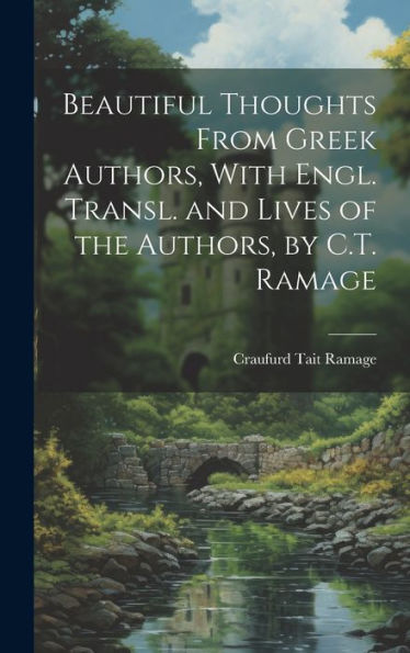 Beautiful Thoughts From Greek Authors, With Engl. Transl. And Lives Of The Authors, By C.T. Ramage - 9781020273636