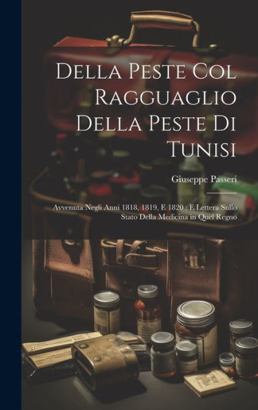 Della Peste Col Ragguaglio Della Peste Di Tunisi: Avvenuta Negli Anni 1818, 1819, E 1820: E Lettera Sullo Stato Della Medicina In Quel Regno (Italian Edition) - 9781020273933