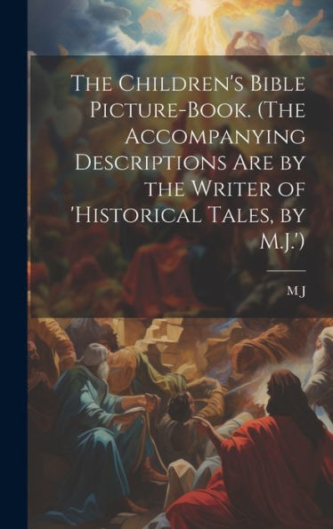 The Children's Bible Picture-Book. (The Accompanying Descriptions Are By The Writer Of 'Historical Tales, By M.J.') - 9781020274282