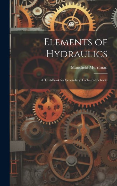 Elements Of Hydraulics: A Text-Book For Secondary Technical Schools - 9781020274527