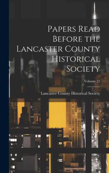 Papers Read Before The Lancaster County Historical Society; Volume 21 - 9781020274916