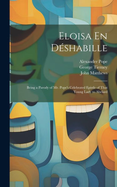 Eloisa En Déshabille: Being A Parody Of Mr. Pope's Celebrated Epistle Of That Young Lady To Abelard - 9781020275470