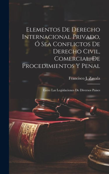 Elementos De Derecho Internacional Privado, Ó Sea Conflictos De Derecho Civil, Comercial, De Procedimientos Y Penal: Entre Las Legislaciones De Diversos Paises (Spanish Edition) - 9781020275487