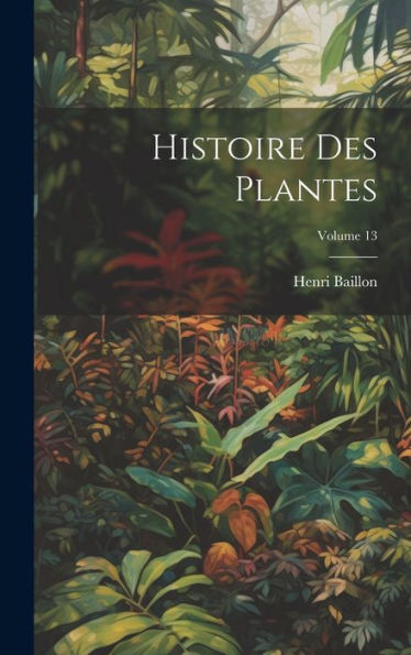 Histoire Des Plantes; Volume 13 (French Edition) - 9781020276101