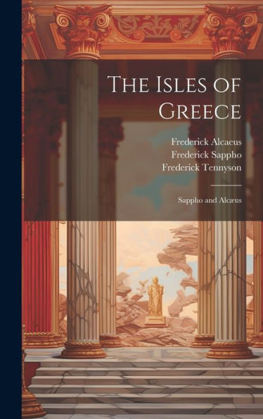 The Isles Of Greece: Sappho And Alcæus - 9781020276422