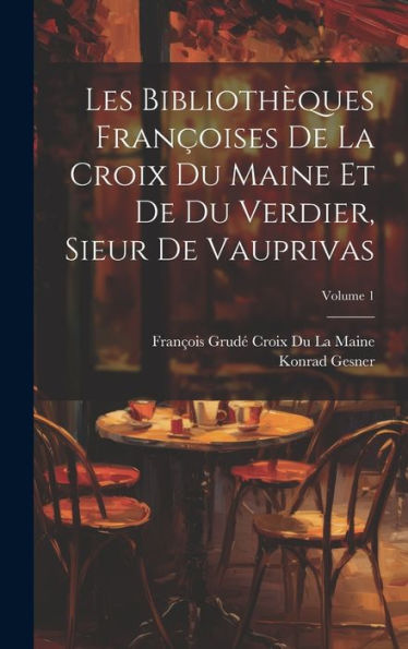 Les Bibliothèques Françoises De La Croix Du Maine Et De Du Verdier, Sieur De Vauprivas; Volume 1 (French Edition) - 9781020276439