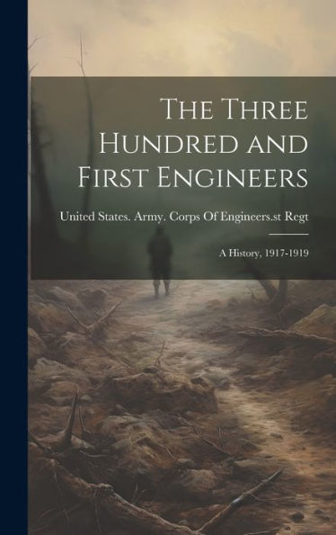 The Three Hundred And First Engineers: A History, 1917-1919 - 9781020276767
