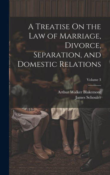 A Treatise On The Law Of Marriage, Divorce, Separation, And Domestic Relations; Volume 3 - 9781020277474