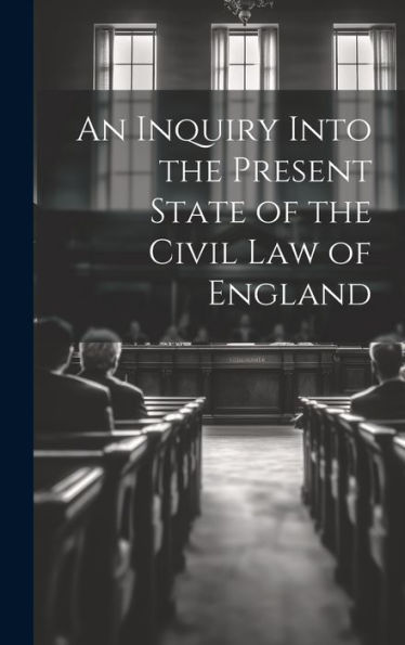 An Inquiry Into The Present State Of The Civil Law Of England - 9781020278198
