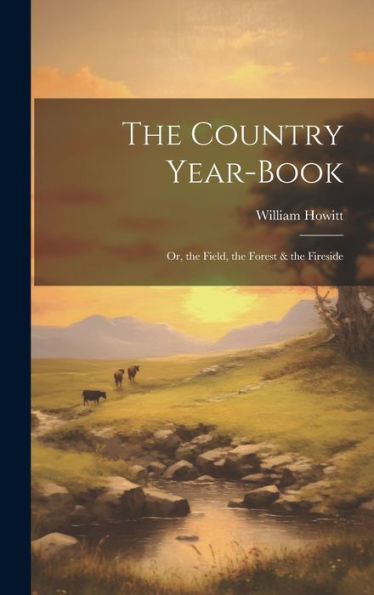 The Country Year-Book; Or, The Field, The Forest & The Fireside - 9781020278341