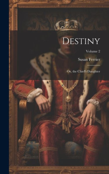 Destiny: Or, The Chief's Daughter; Volume 2 - 9781020279577