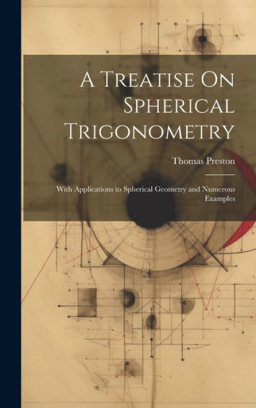 A Treatise On Spherical Trigonometry: With Applications To Spherical Geometry And Numerous Examples - 9781020282607