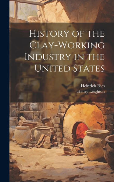 History Of The Clay-Working Industry In The United States - 9781020282720