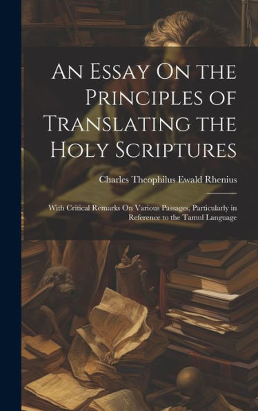 An Essay On The Principles Of Translating The Holy Scriptures: With Critical Remarks On Various Passages, Particularly In Reference To The Tamul Language (Tamil Edition) - 9781020284342