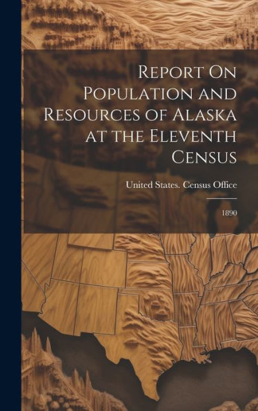Report On Population And Resources Of Alaska At The Eleventh Census: 1890 - 9781020284892
