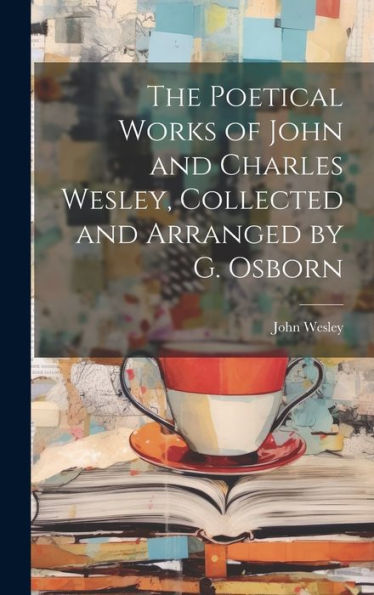 The Poetical Works Of John And Charles Wesley, Collected And Arranged By G. Osborn - 9781020285318