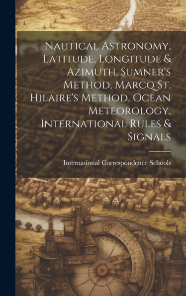 Nautical Astronomy, Latitude, Longitude & Azimuth, Sumner's Method, Marcq St. Hilaire's Method, Ocean Meteorology, International Rules & Signals - 9781020286360