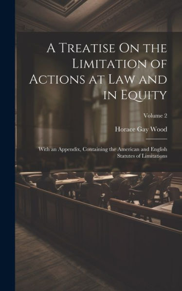A Treatise On The Limitation Of Actions At Law And In Equity: With An Appendix, Containing The American And English Statutes Of Limitations; Volume 2 - 9781020286469
