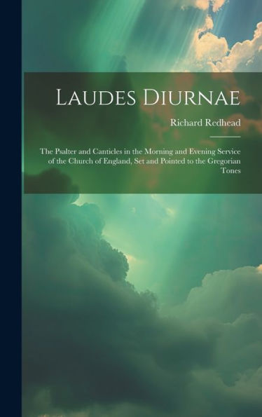 Laudes Diurnae: The Psalter And Canticles In The Morning And Evening Service Of The Church Of England, Set And Pointed To The Gregorian Tones - 9781020287183