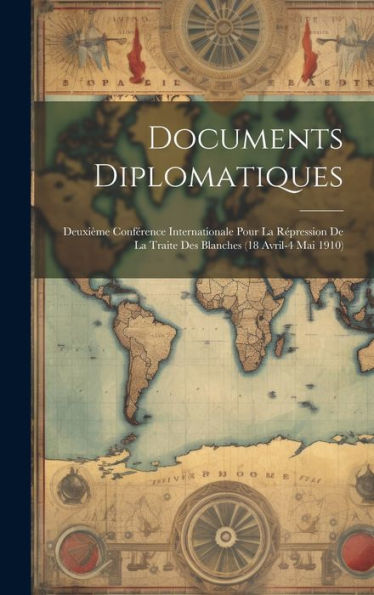 Documents Diplomatiques: Deuxième Conférence Internationale Pour La Répression De La Traite Des Blanches (18 Avril-4 Mai 1910) (French Edition) - 9781020287206