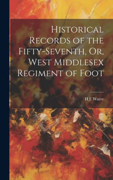 Historical Records Of The Fifty-Seventh, Or, West Middlesex Regiment Of Foot - 9781020287268