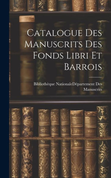 Catalogue Des Manuscrits Des Fonds Libri Et Barrois (French Edition) - 9781020287312