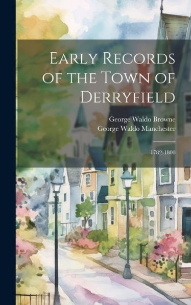 Early Records Of The Town Of Derryfield: 1782-1800 - 9781020287848