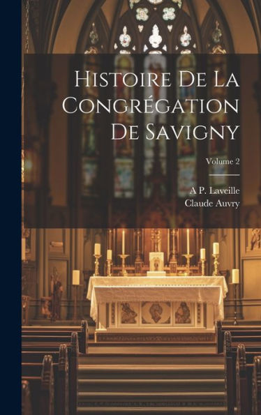Histoire De La Congrégation De Savigny; Volume 2 (French Edition) - 9781020287923