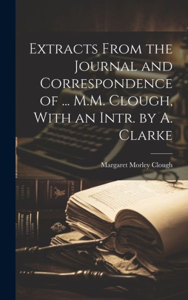Extracts From The Journal And Correspondence Of ... M.M. Clough, With An Intr. By A. Clarke - 9781020287985