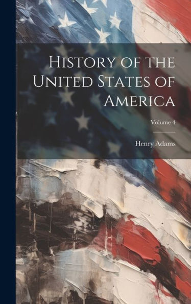History Of The United States Of America; Volume 4 - 9781020288494